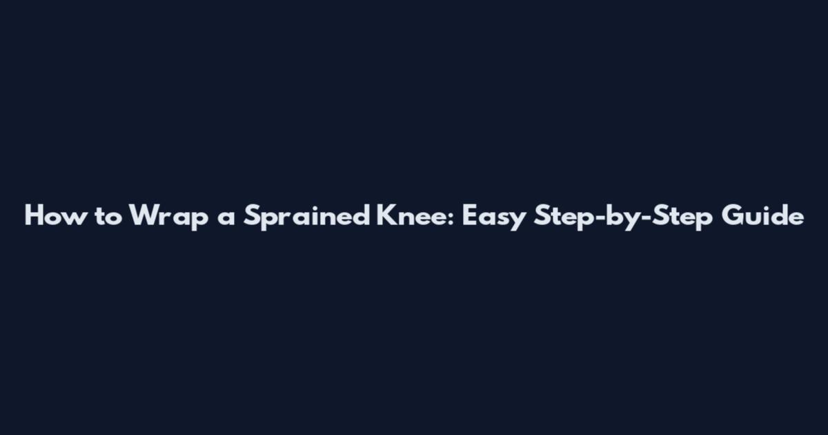 How to Wrap a Sprained Knee: Easy Step-by-Step Guide