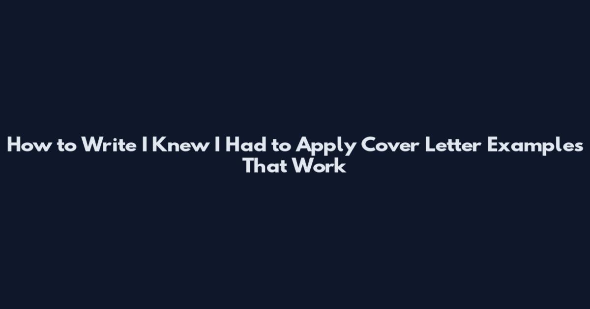 How to Write 'I Knew I Had to Apply' Cover Letter Examples That Work
