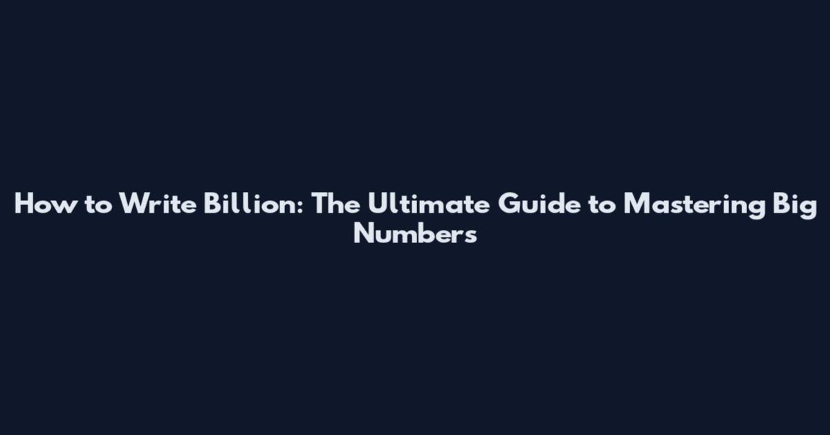 How to Write Billion: The Ultimate Guide to Mastering Big Numbers
