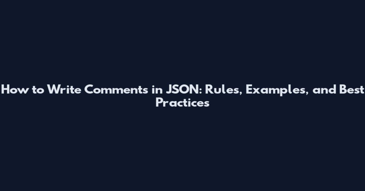 How to Write Comments in JSON: Rules, Examples, and Best Practices