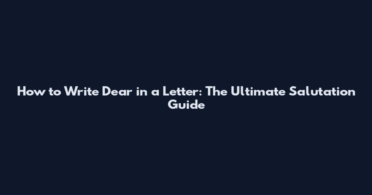 How to Write Dear in a Letter: The Ultimate Salutation Guide