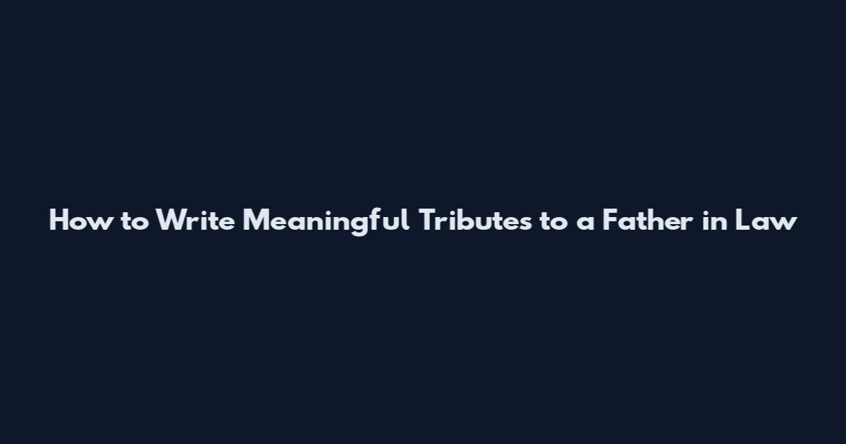 How to Write Meaningful Tributes to a Father in Law