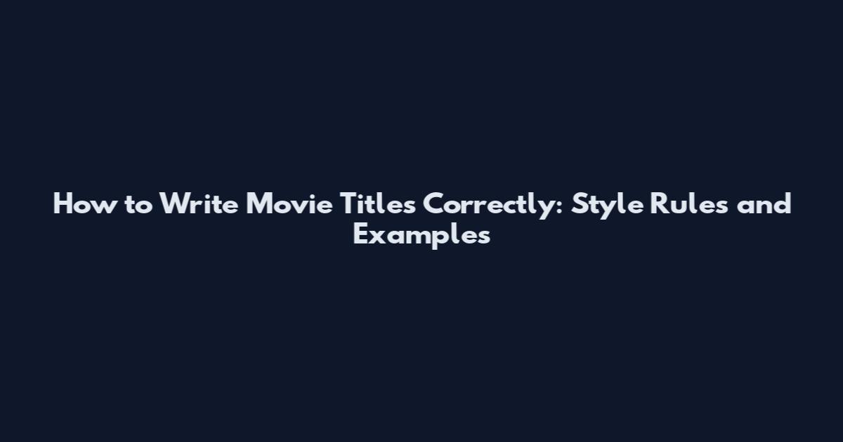 How to Write Movie Titles Correctly: Style Rules and Examples