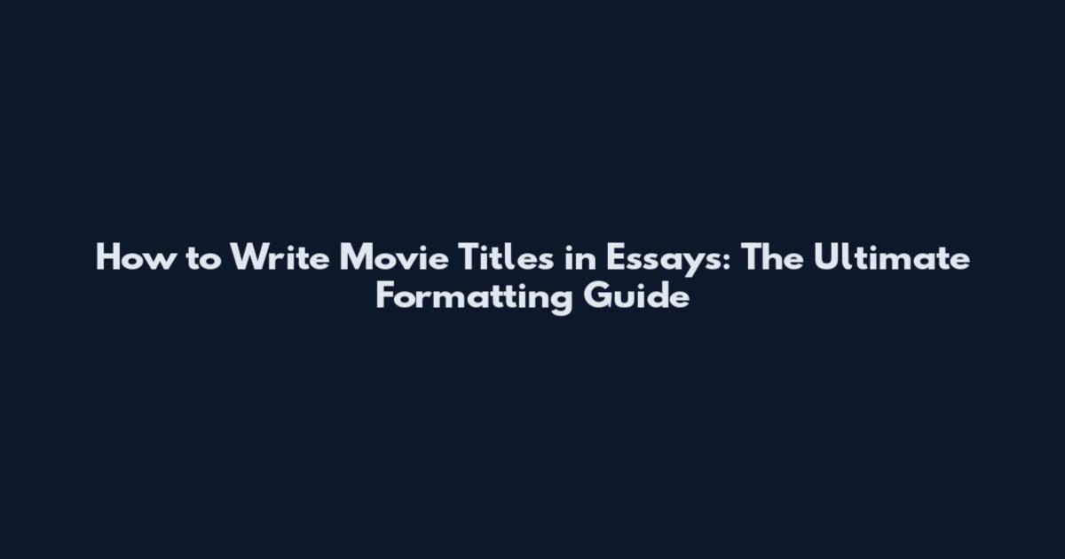 How to Write Movie Titles in Essays: The Ultimate Formatting Guide
