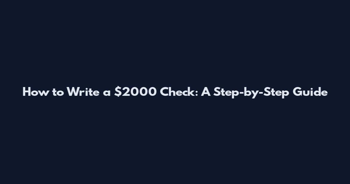 How to Write a $2000 Check: A Step-by-Step Guide