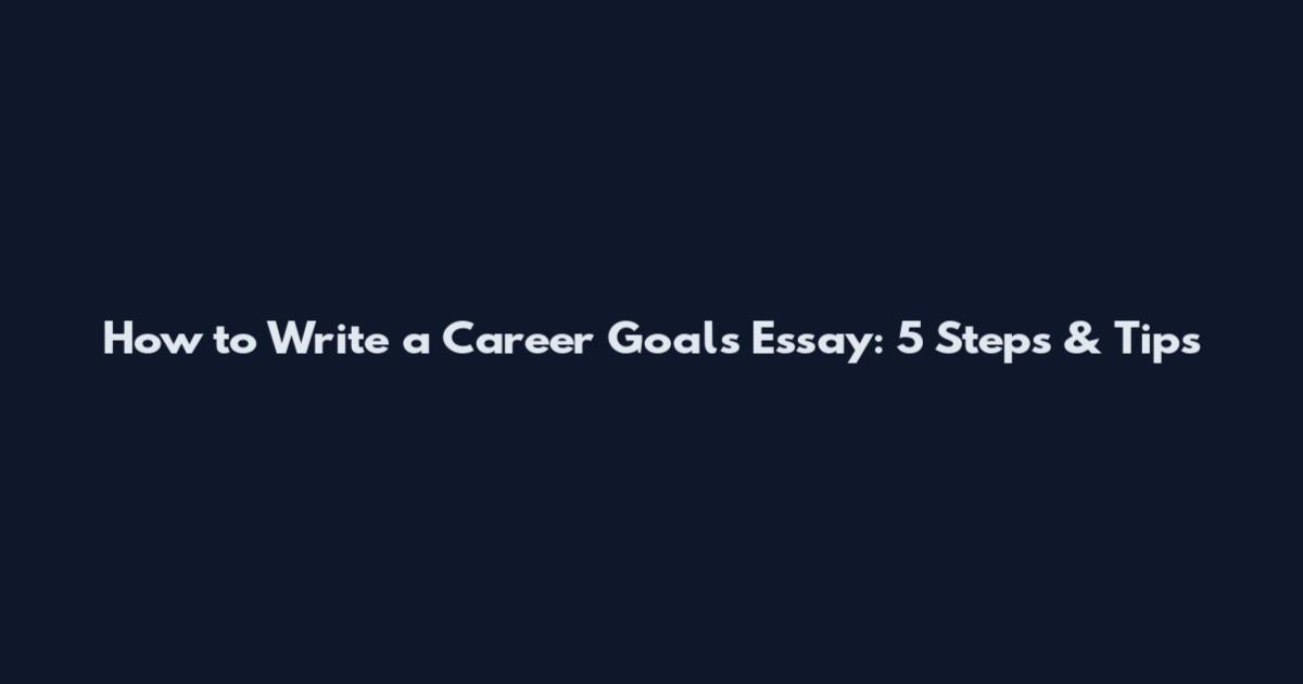 How to Write a Career Goals Essay: 5 Steps & Tips