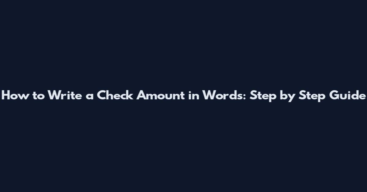 How to Write a Check Amount in Words: Step by Step Guide