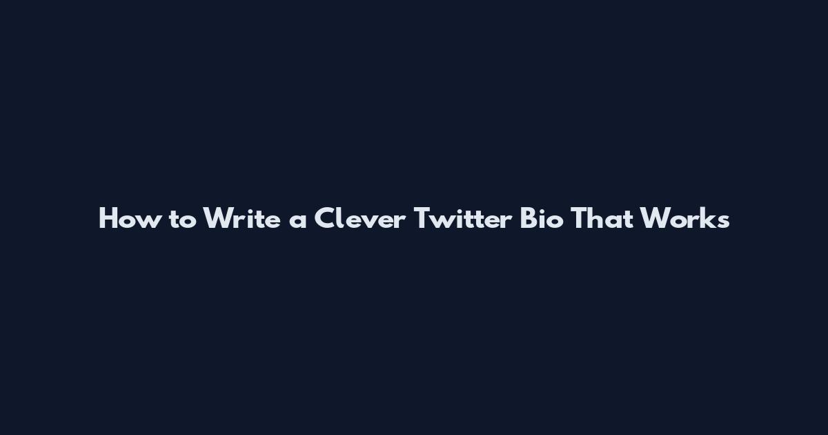How to Write a Clever Twitter Bio That Works
