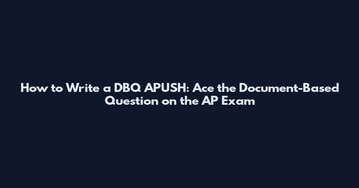 How to Write a DBQ APUSH: Ace the Document-Based Question on the AP Exam