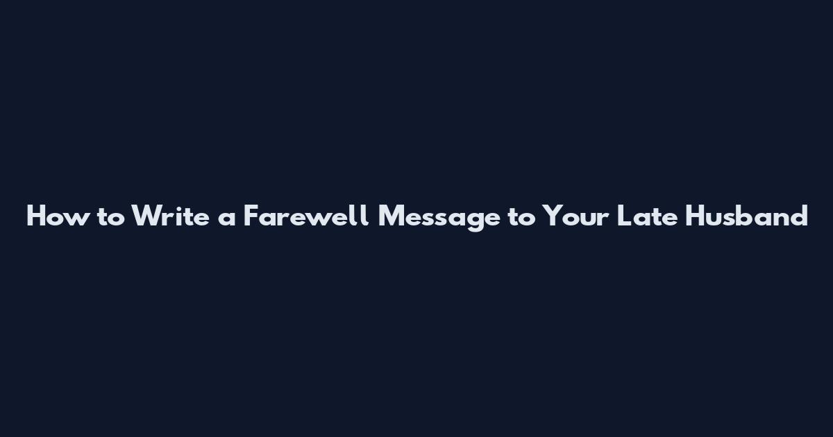 How to Write a Farewell Message to Your Late Husband