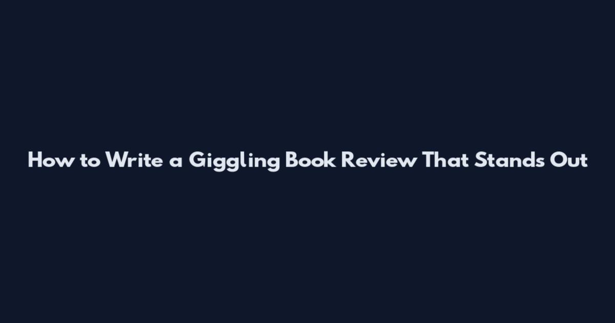 How to Write a Giggling Book Review That Stands Out