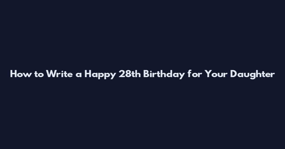 How to Write a Happy 28th Birthday for Your Daughter