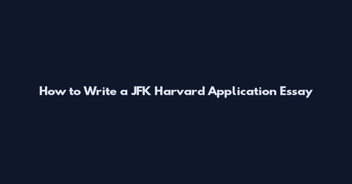 How to Write a JFK Harvard Application Essay
