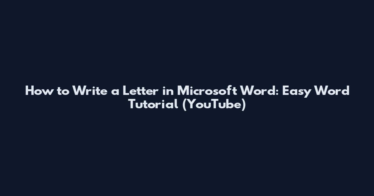 How to Write a Letter in Microsoft Word: Easy Word Tutorial (YouTube)