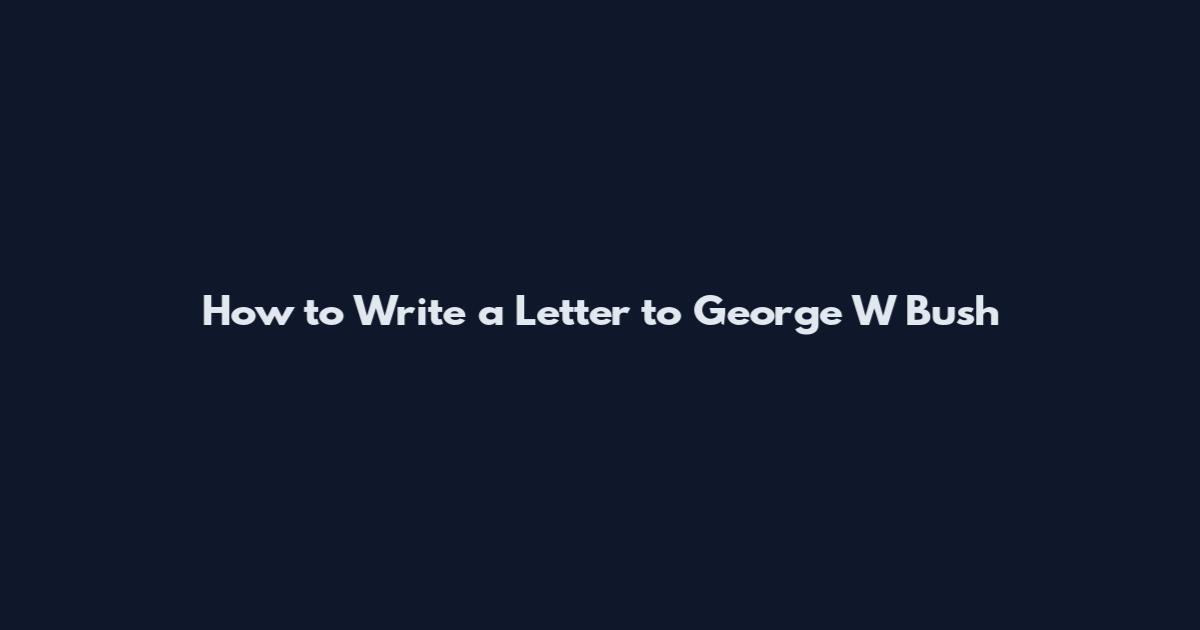 How to Write a Letter to George W Bush
