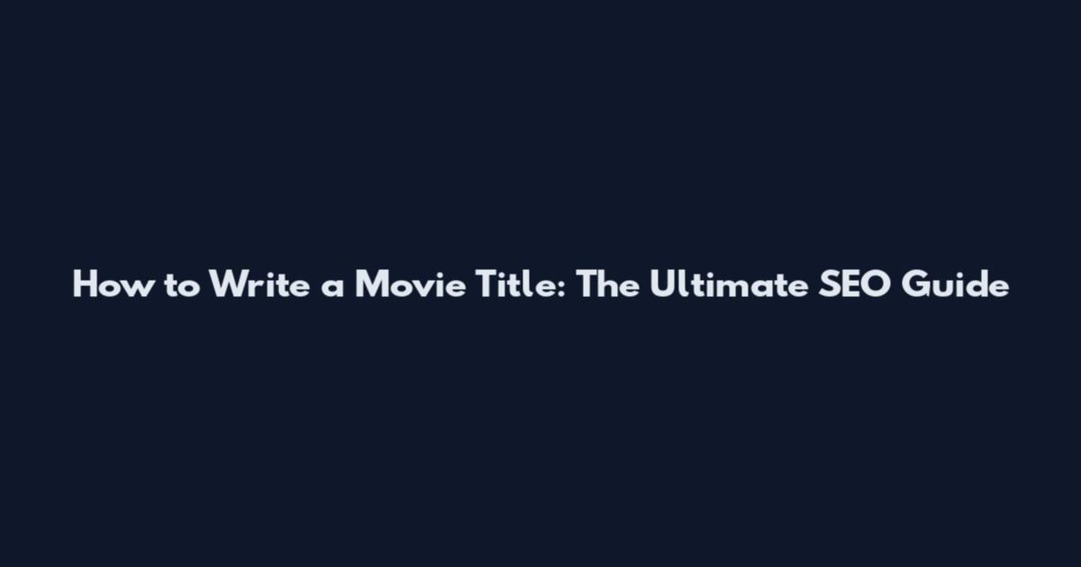 How to Write a Movie Title: The Ultimate SEO Guide