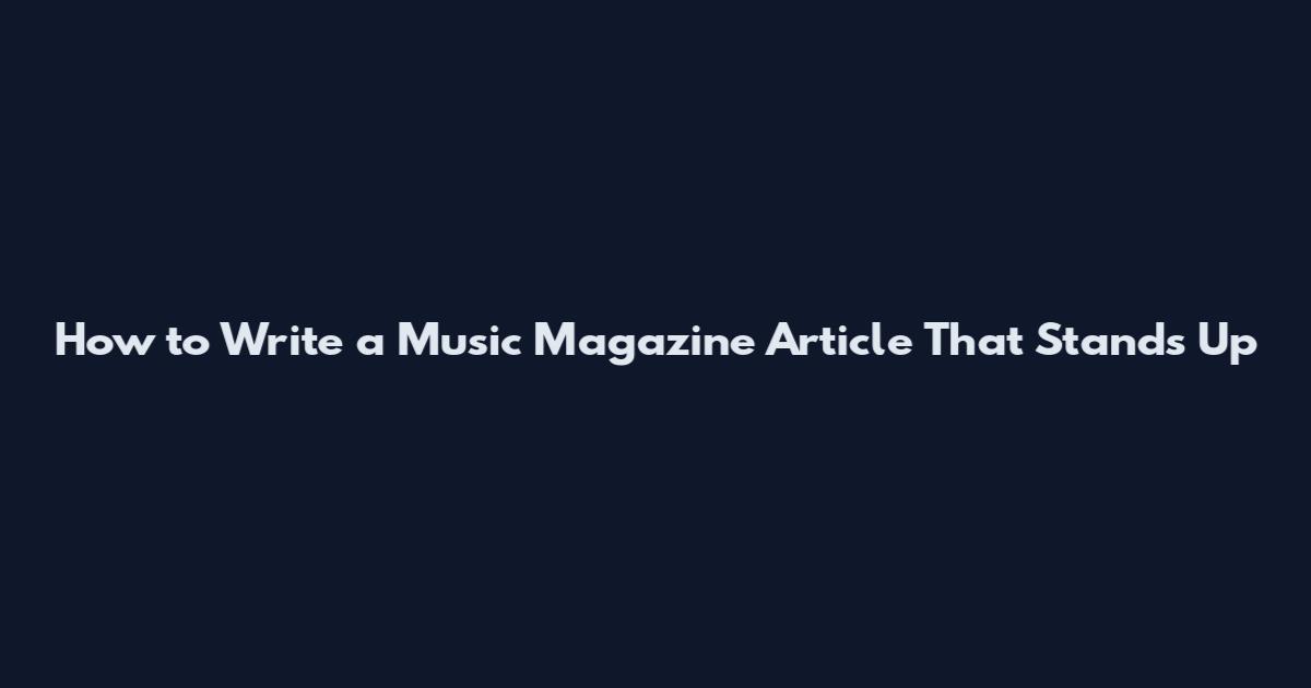 How to Write a Music Magazine Article That Stands Up