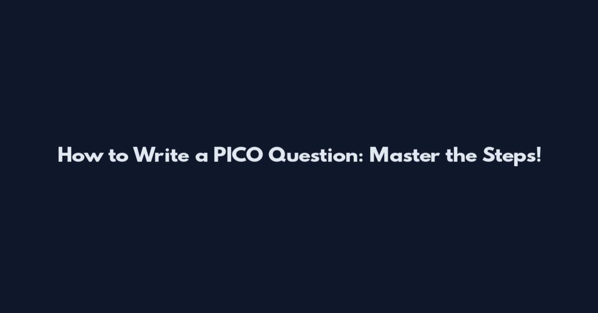 How to Write a PICO Question: Master the Steps!