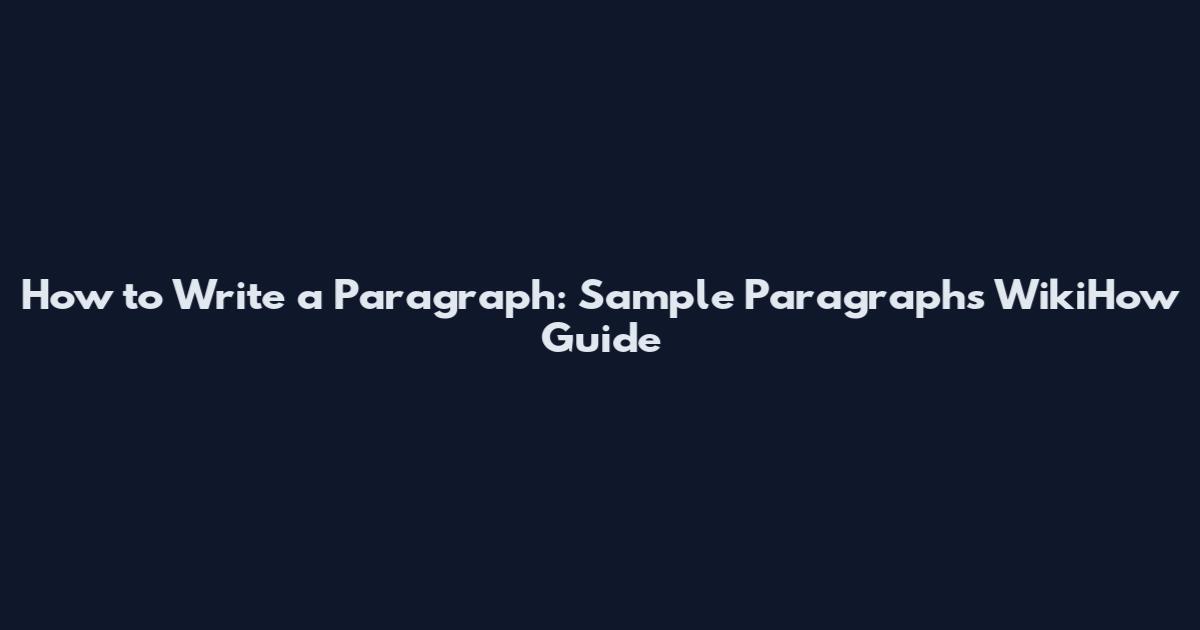 How to Write a Paragraph: Sample Paragraphs WikiHow Guide