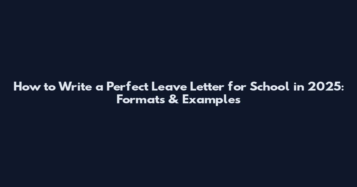 How to Write a Perfect Leave Letter for School in 2025: Formats & Examples