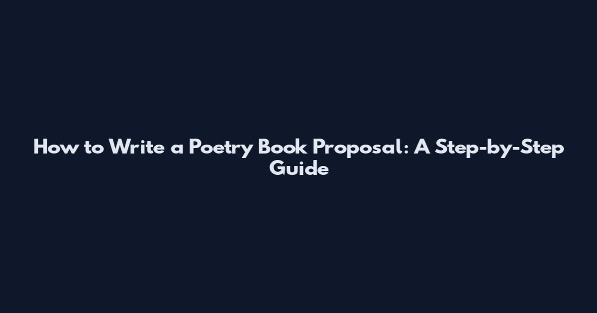How to Write a Poetry Book Proposal: A Step-by-Step Guide
