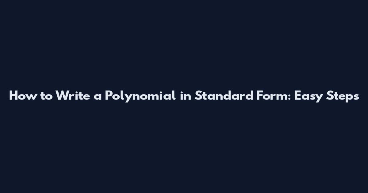 How to Write a Polynomial in Standard Form: Easy Steps