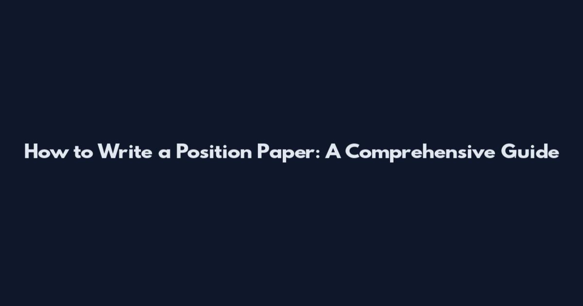 How to Write a Position Paper: A Comprehensive Guide