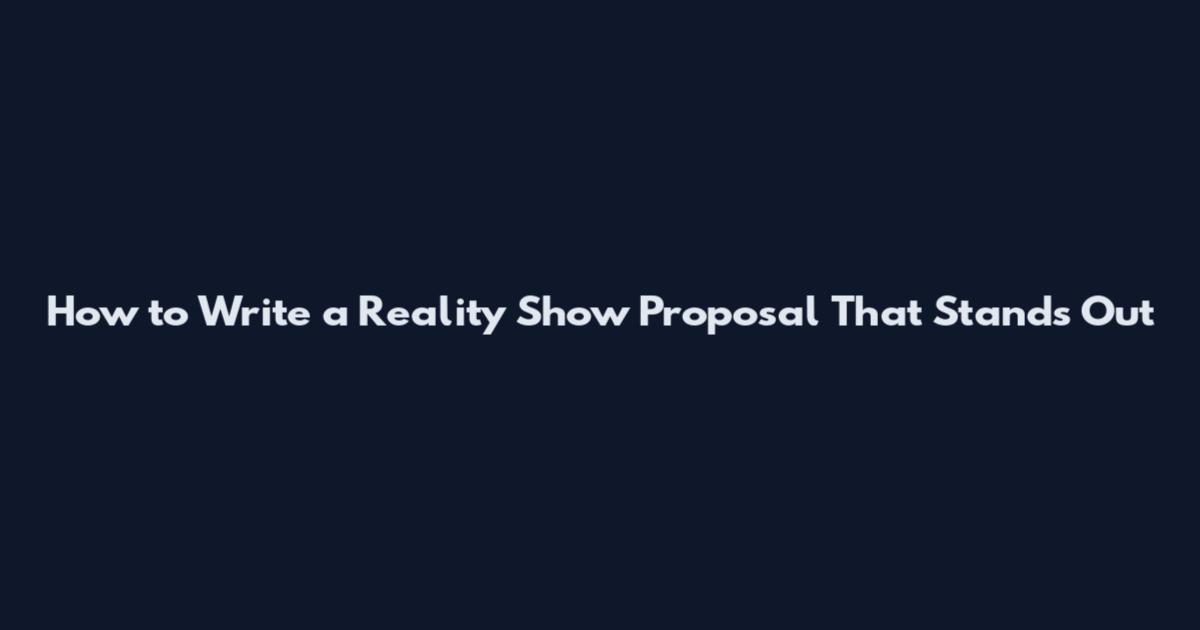 How to Write a Reality Show Proposal That Stands Out