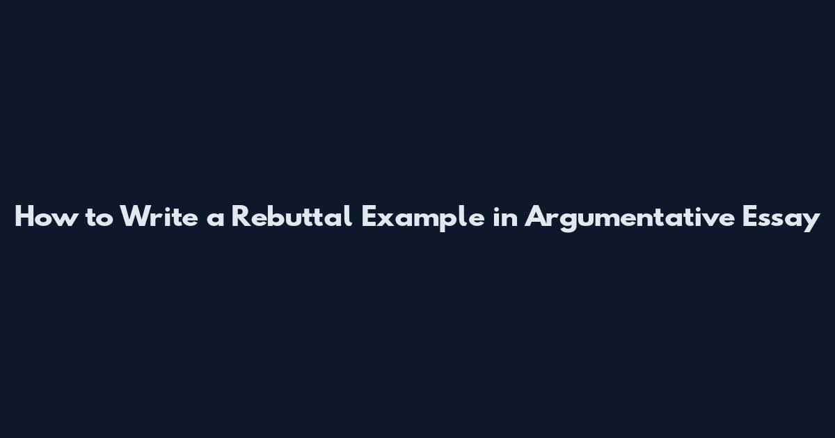 How to Write a Rebuttal Example in Argumentative Essay