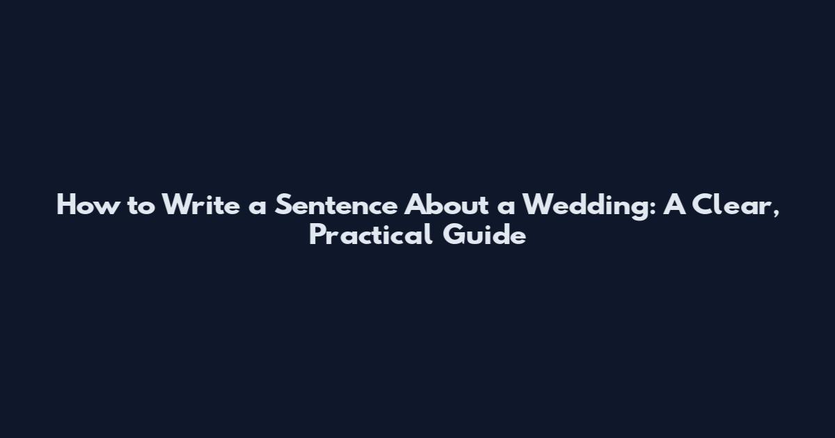 How to Write a Sentence About a Wedding: A Clear, Practical Guide