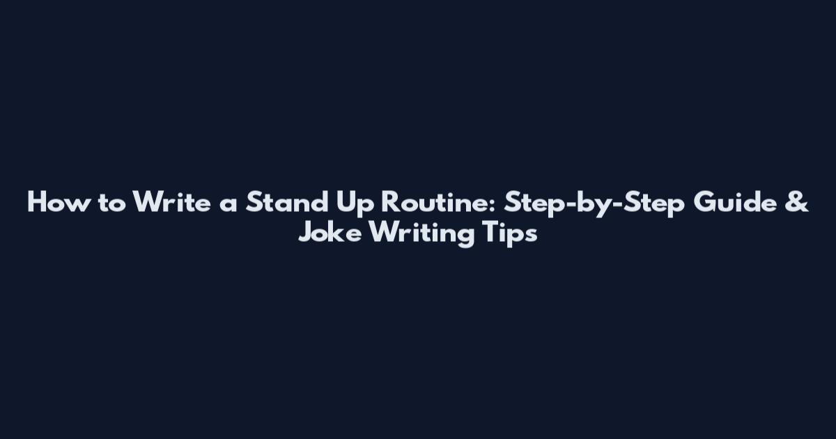 How to Write a Stand Up Routine: Step-by-Step Guide & Joke Writing Tips