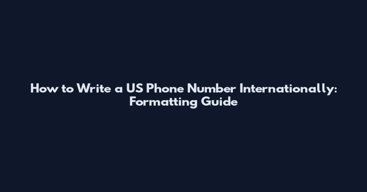 How to Write a US Phone Number Internationally: Formatting Guide