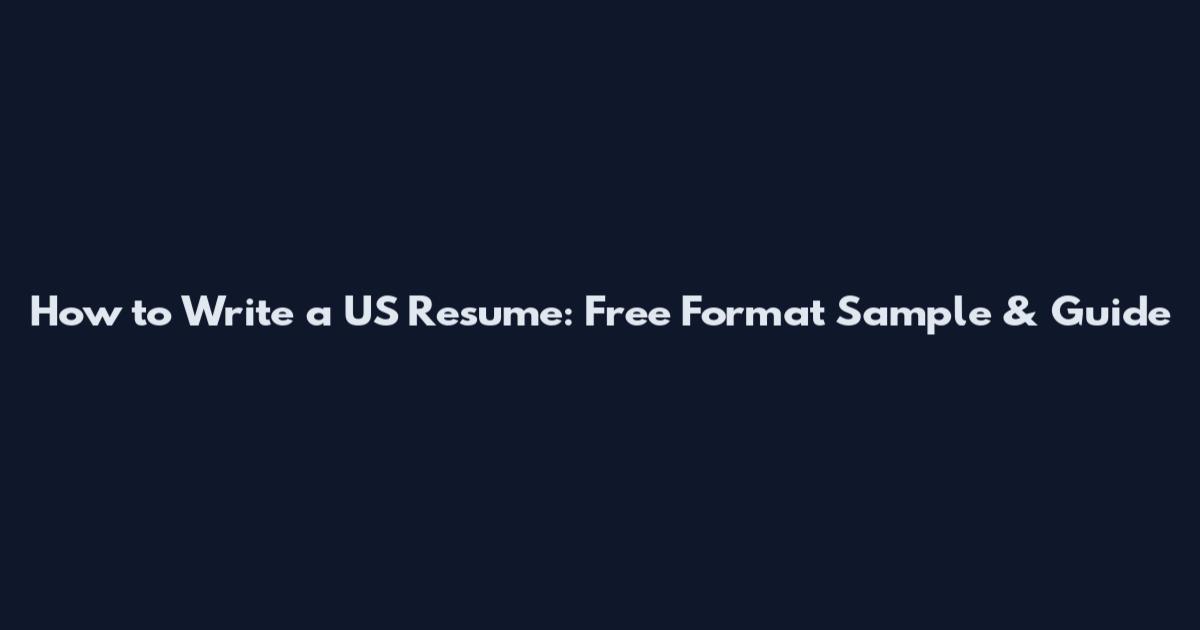 How to Write a US Resume: Free Format Sample & Guide
