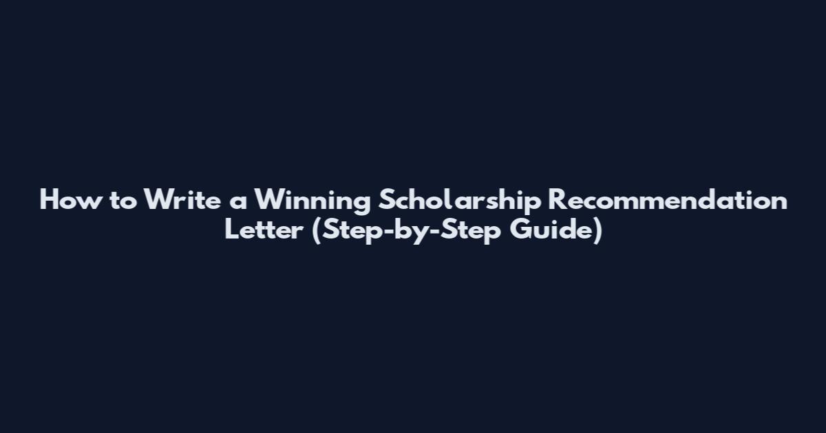 How to Write a Winning Scholarship Recommendation Letter (Step-by-Step Guide)