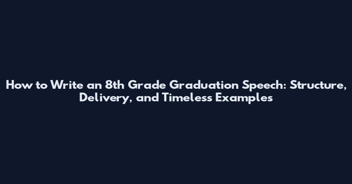 How to Write an 8th Grade Graduation Speech: Structure, Delivery, and Timeless Examples