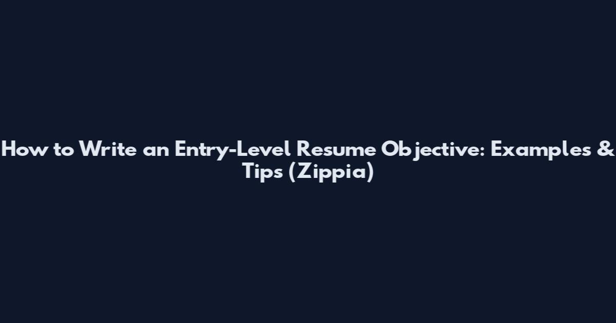 How to Write an Entry-Level Resume Objective: Examples & Tips (Zippia)