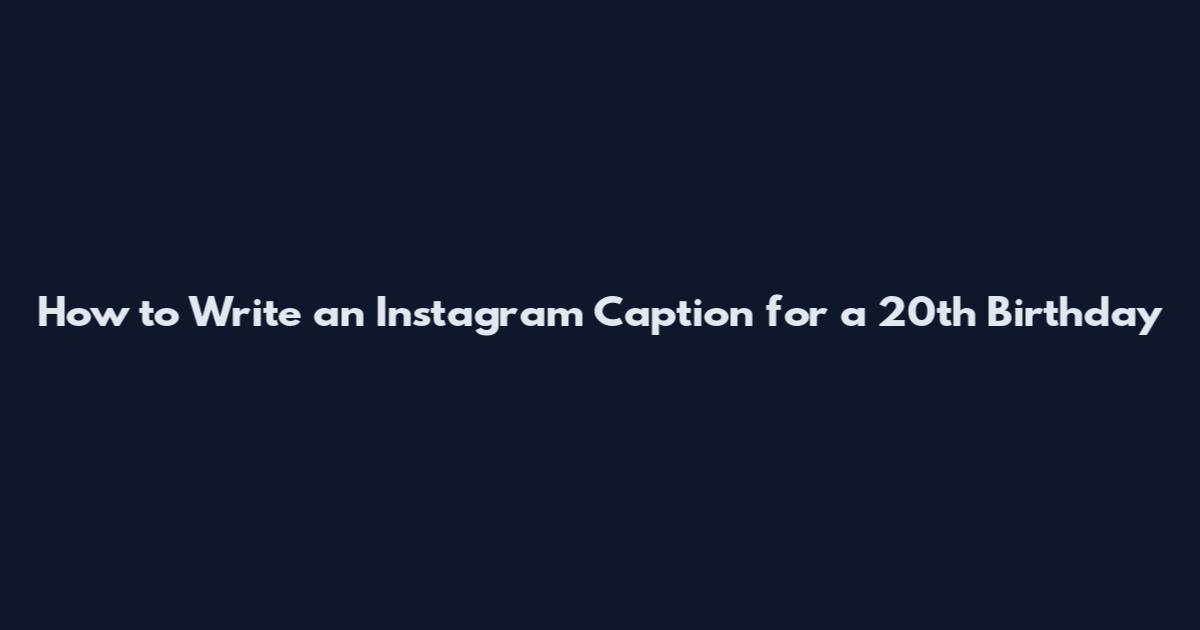 How to Write an Instagram Caption for a 20th Birthday