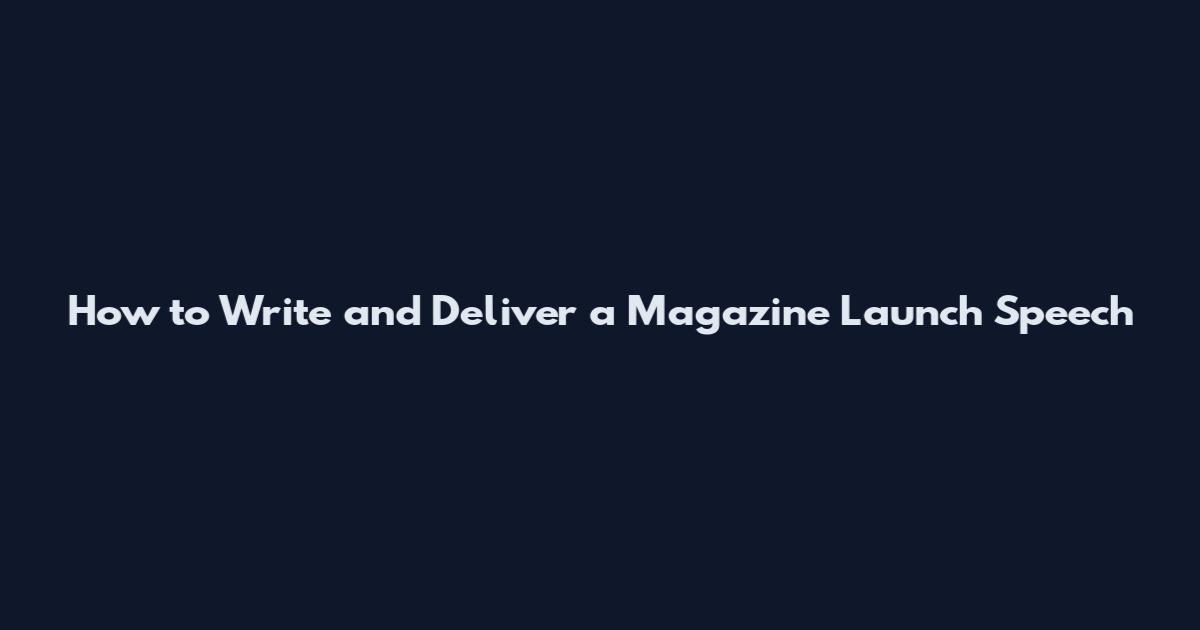 How to Write and Deliver a Magazine Launch Speech