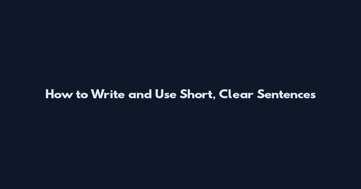 How to Write and Use Short, Clear Sentences
