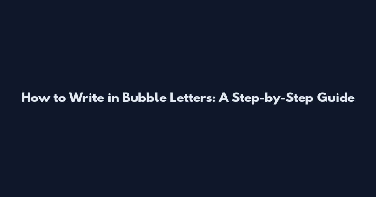 How to Write in Bubble Letters: A Step-by-Step Guide
