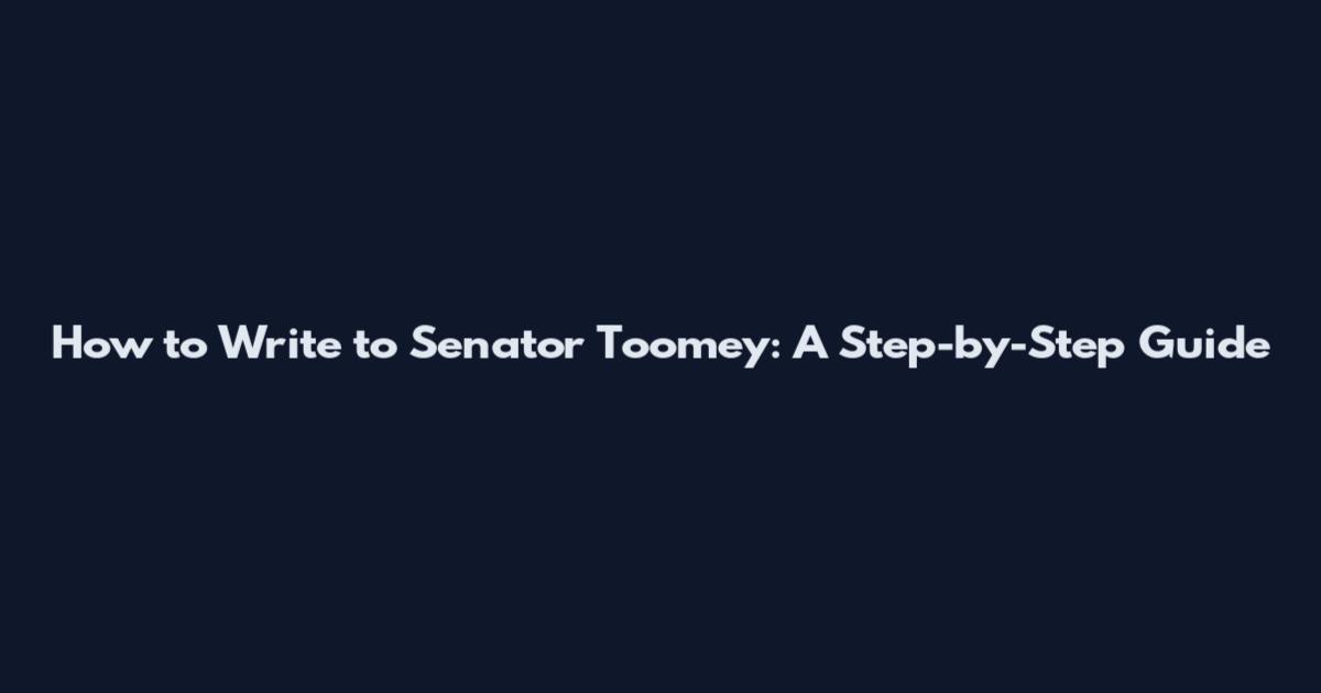 How to Write to Senator Toomey: A Step-by-Step Guide
