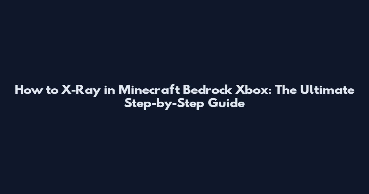 How to X-Ray in Minecraft Bedrock Xbox: The Ultimate Step-by-Step Guide