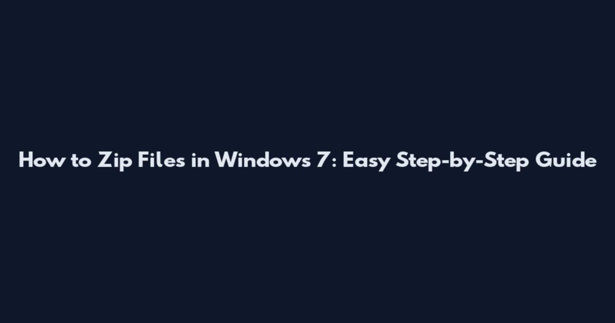 How to Zip Files in Windows 7: Easy Step-by-Step Guide