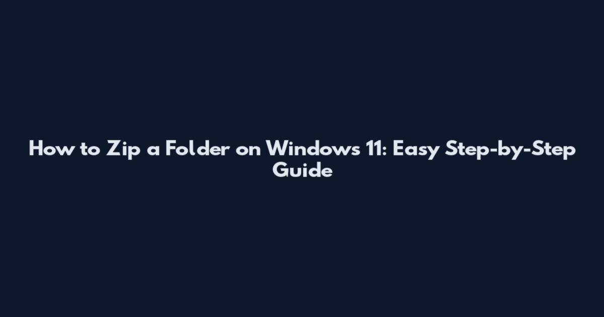 How to Zip a Folder on Windows 11: Easy Step-by-Step Guide