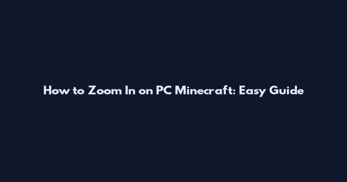 How to Zoom In on PC Minecraft: Easy Guide