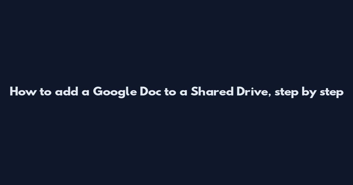 How to add a Google Doc to a Shared Drive, step by step