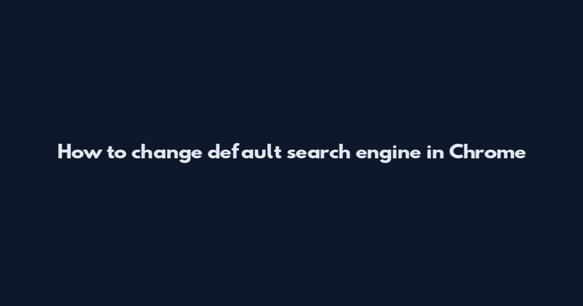 How to change default search engine in Chrome