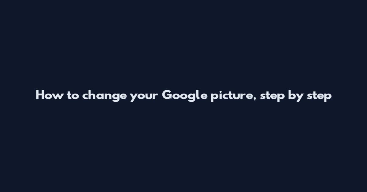 How to change your Google picture, step by step