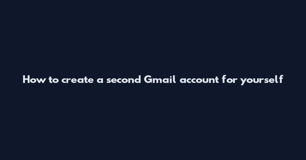How to create a second Gmail account for yourself