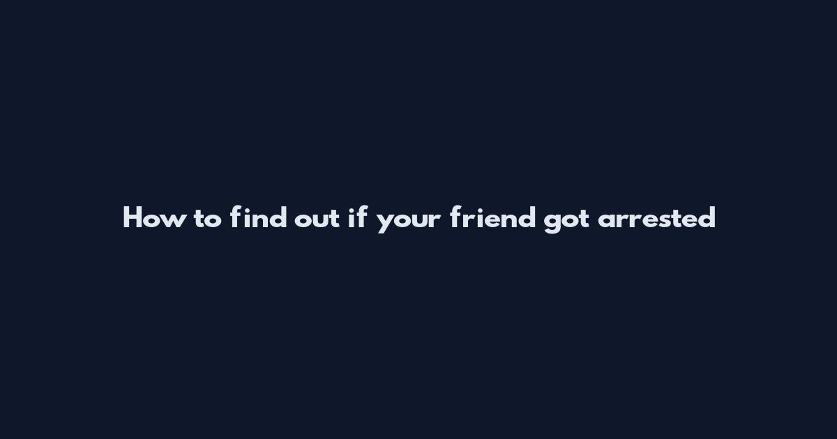 How to find out if your friend got arrested